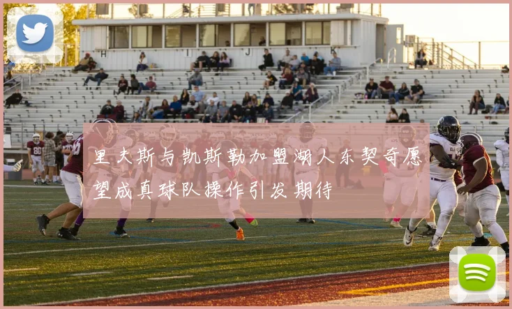 里夫斯与凯斯勒加盟湖人东契奇愿望成真球队操作引发期待